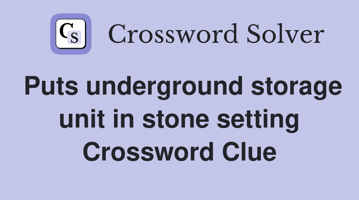 Puts underground storage unit in stone setting Crossword Clue Answers